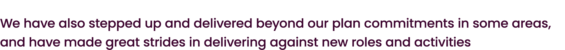 We have also stepped up and delivered beyond our plan commitments in some areas, and have made great strides in deliv...