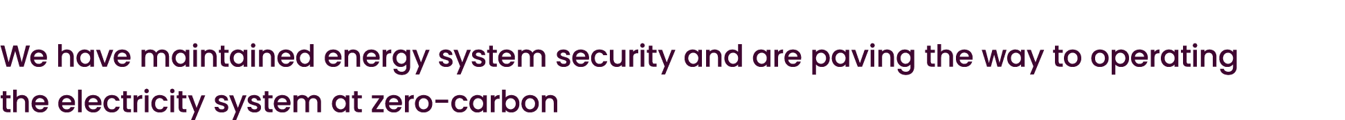 We have maintained energy system security and are paving the way to operating the electricity system at zero carbon