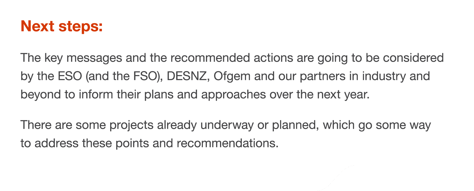 Next steps: The key messages and the recommended actions are going to be considered by the ESO (and the FSO), DESNZ, ...