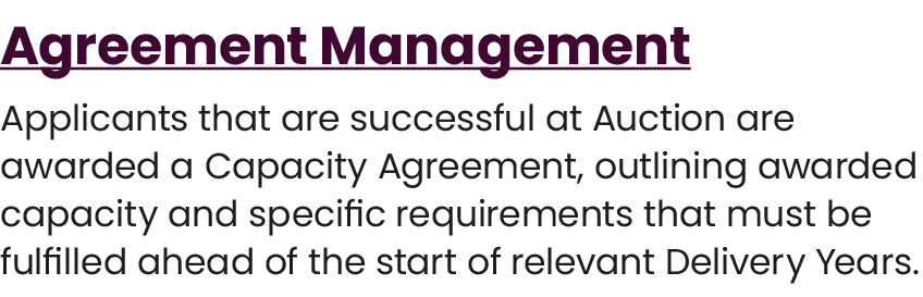 Agreement Management Applicants that are successful at Auction are awarded a Capacity Agreement, outlining awarded ca...