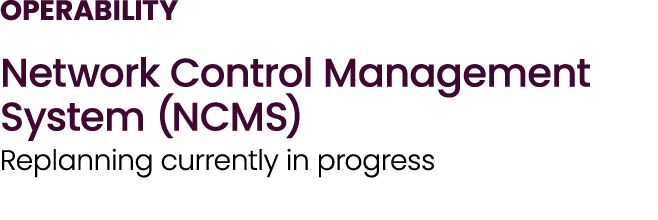OPERABILITY Network Control Management System (NCMS) Replanning currently in progress