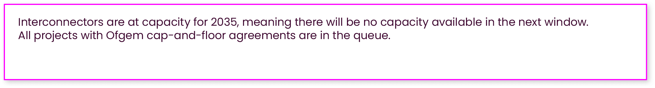 Interconnectors are at capacity for 2035, meaning there will be no capacity available in the next window. All project...