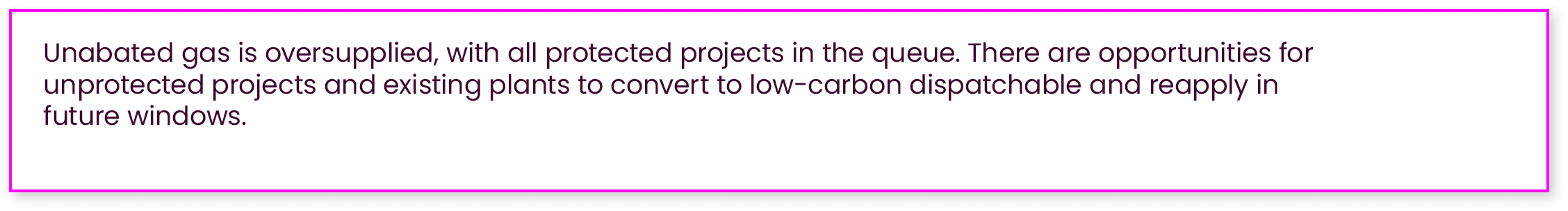 Unabated gas is oversupplied, with all protected projects in the queue. There are opportunities for unprotected proje...