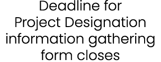 Deadline for Project Designation information gathering form closes