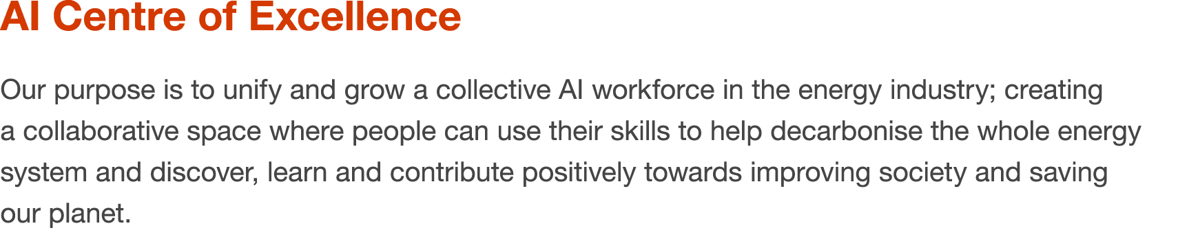 AI Centre of Excellence Our purpose is to unify and grow a collective AI workforce in the energy industry; creating a...