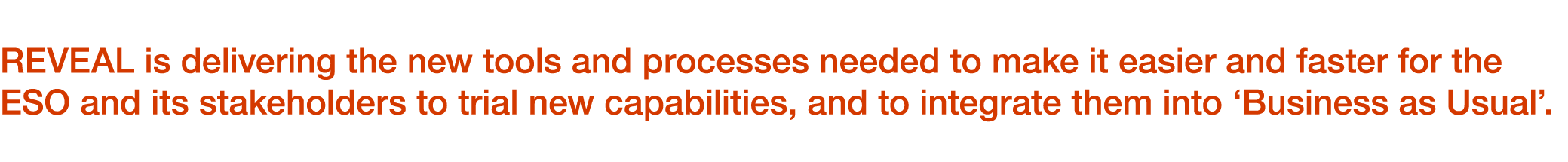 REVEAL is delivering the new tools and processes needed to make it easier and faster for the ESO and its stakeholders...