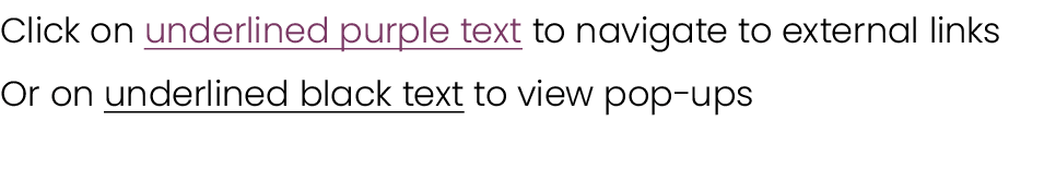 Click on underlined purple text to navigate to external links Or on underlined black text to view pop ups
