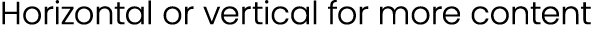 Horizontal or vertical for more content
