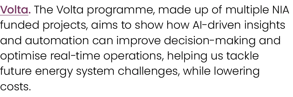 Volta. The Volta programme, made up of multiple NIA funded projects, aims to show how AI driven insights and automati...