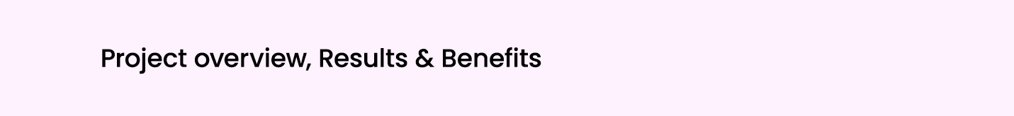 Project overview, Results & Benefits