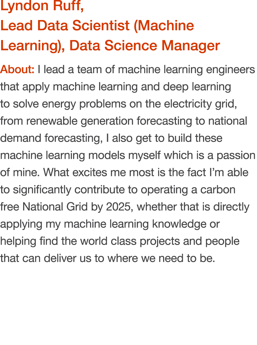 Lyndon Ruff, Lead Data Scientist (Machine Learning), Data Science Manager About: I lead a team of machine learning en   