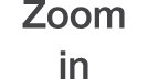 Zoom in