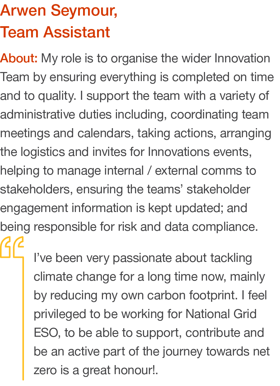 Arwen Seymour, Team Assistant About: My role is to organise the wider Innovation Team by ensuring everything is compl   