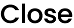 Close