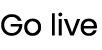 Go live