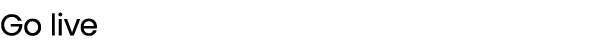Go live