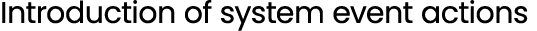 Introduction of system event actions