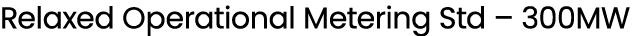 Relaxed Operational Metering Std – 300MW
