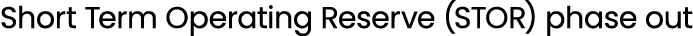 Short Term Operating Reserve (STOR) phase out