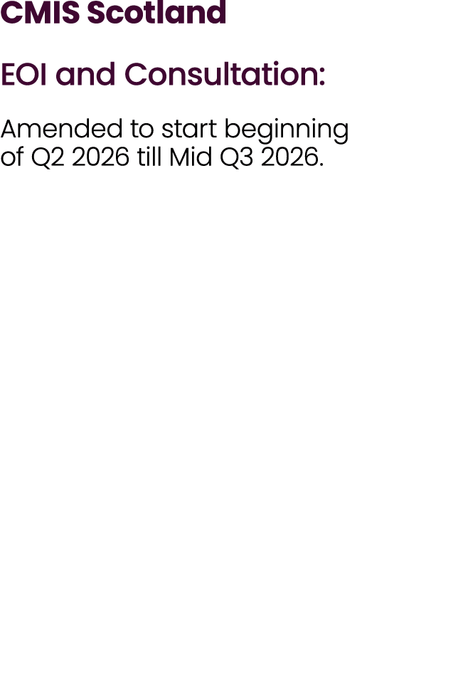 CMIS Scotland EOI and Consultation: Amended to start beginning of Q2 2026 till Mid Q3 2026.