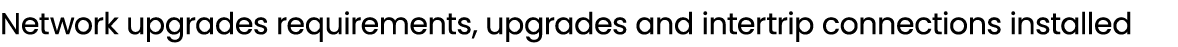Network upgrades requirements, upgrades and intertrip connections installed
