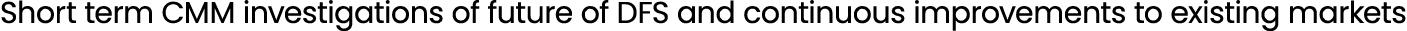 Short term CMM investigations of future of DFS and continuous improvements to existing markets