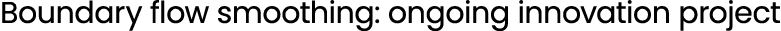 Boundary flow smoothing: ongoing innovation project