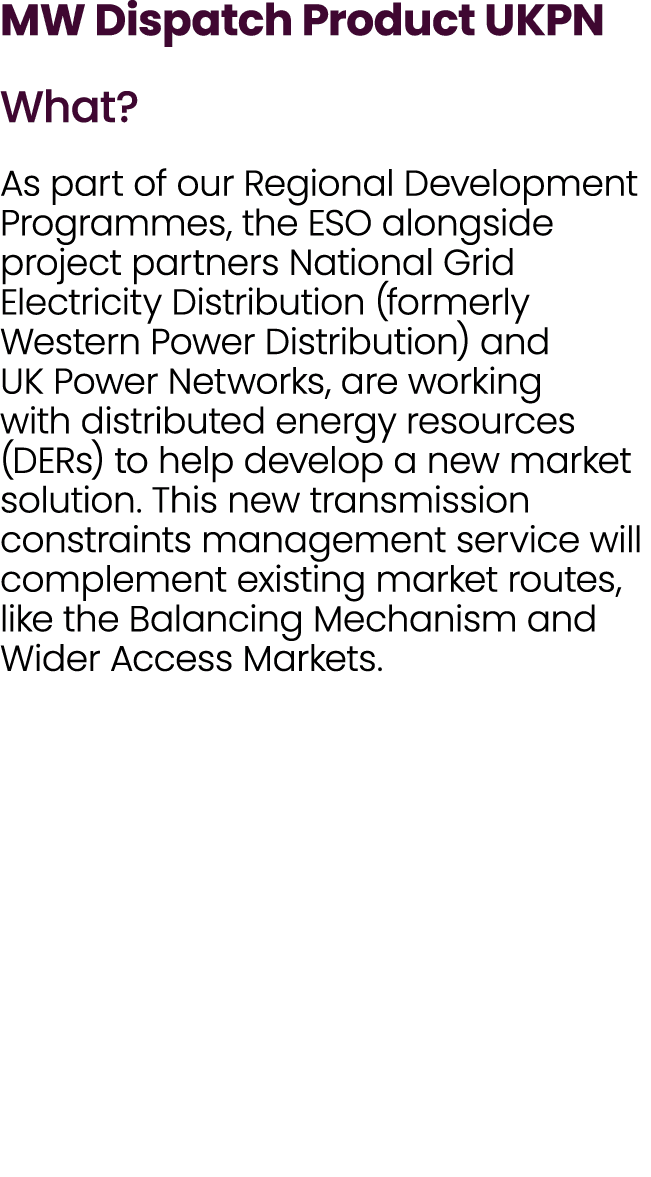 MW Dispatch Product UKPN What? As part of our Regional Development Programmes, the ESO alongside project partners Nat...